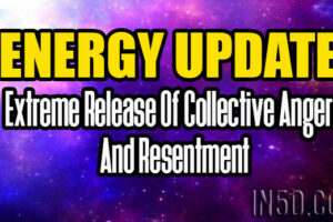 Energy Update – Extreme Release Of Collective Anger And Resentment