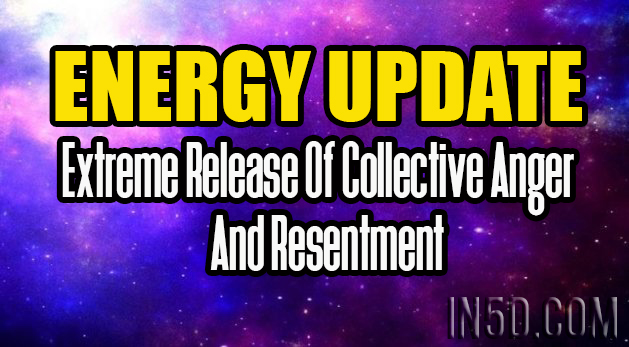 Energy Update - Extreme Release Of Collective Anger And Resentment