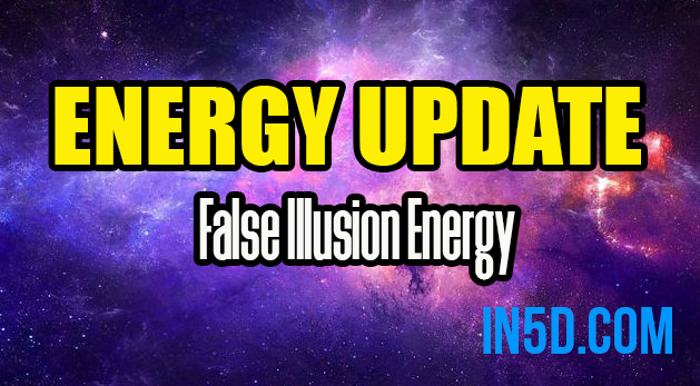 Energy Update - False Illusion Energy
