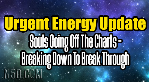Urgent Energy Update - Souls Going Off The Charts - Breaking Down To Break Through