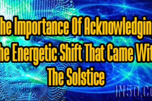 The Importance Of Acknowledging The Energetic Shift That Came With The Solstice