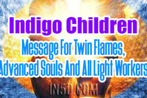 ﻿Indigo Children – Message For Twin Flames, Advanced Souls, And All Light Workers