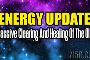 Energy Update – Massive Clearing And Healing Of The Old
