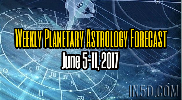 Weekly Planetary Astrology Forecast June 5-11, 2017