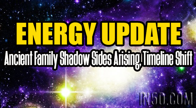 ENERGY UPDATE - Ancient Family Shadow Sides Arising, Timeline Shift