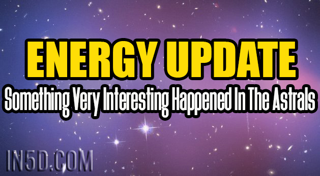 Energy Update - Something Very Interesting Happened In The Astrals