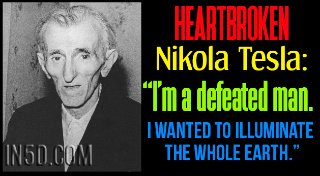 Heartbroken Nikola Tesla: “I’m a defeated man. I wanted to illuminate the whole earth"