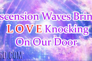 Ascension Waves Bring Love Knocking On Our Door