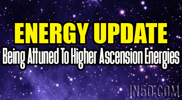 Energy Update - Being Attuned To Higher Ascension Energies