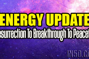 Energy Update – Resurrection To Breakthrough To Peaceful