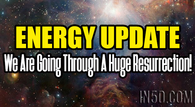 Energy Update - We Are Going Through A Huge Resurrection!