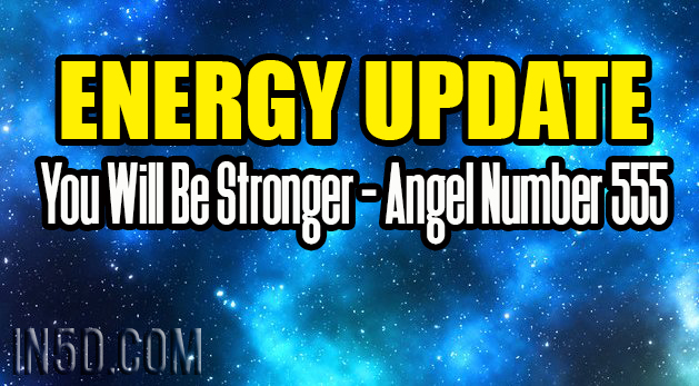 Energy Update - You Will Be Stronger - Angel Number 555