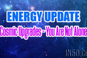 Energy Update – Cosmic Upgrades – You Are Not Alone
