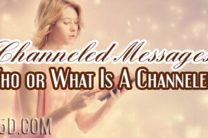 Channeled Messages – Who or What Is A Channeler?