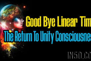 Good Bye Linear Time – The Return To Unity Consciousness