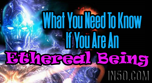 What You Need To Know If You Are An Ethereal Being