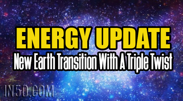 Energy Update - New Earth Transition With A Triple Twist