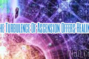The Turbulence Of Ascension Offers Healing