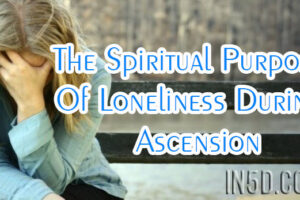 The Spiritual Purpose Of Loneliness During Ascension
