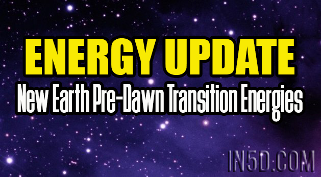 Energy Update - New Earth Pre-Dawn Transition Energies