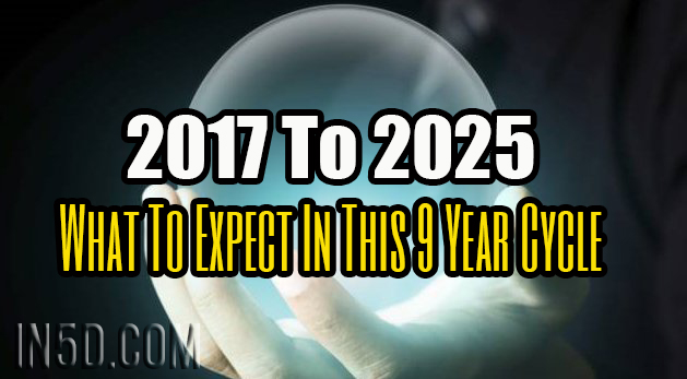 2017 To 2025 - What To Expect In This 9 Year Cycle