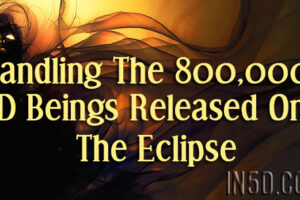 Handling The 800,000+ 4D Beings Released On The Eclipse