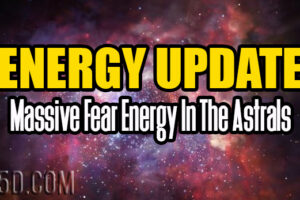 Energy Update – Massive Fear Energy In The Astrals