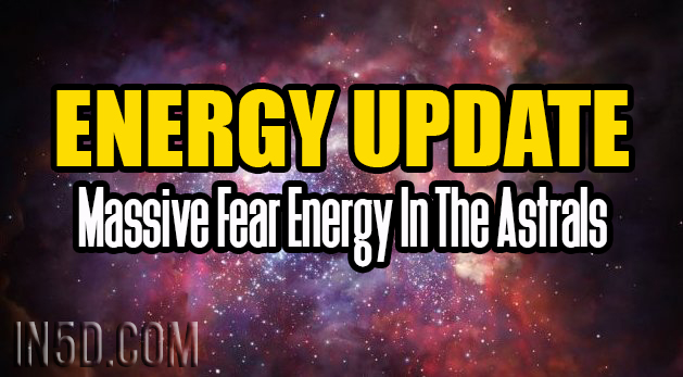 Energy Update - Massive Fear Energy In The Astrals