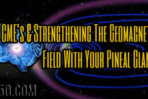 CME’s & Strengthening The Geomagnetic Field With Your Pineal Gland