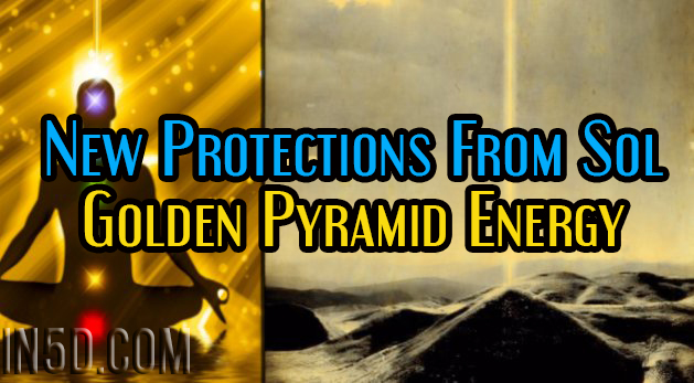 New Protections From Sol - Golden Pyramid Energy