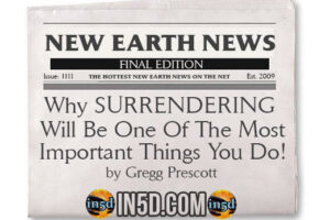 New Earth News – Why SURRENDERING Will Be One Of The Most Important Things You Do