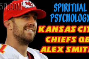 Spiritual Psychology – Kansas City Chiefs QB Alex Smith