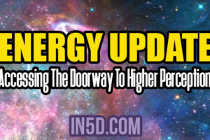 Energy Update – Accessing The Doorway To Higher Perceptions