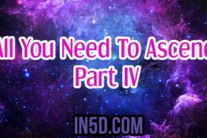 All You Need To Ascend Part IV – From A 5D Perspective