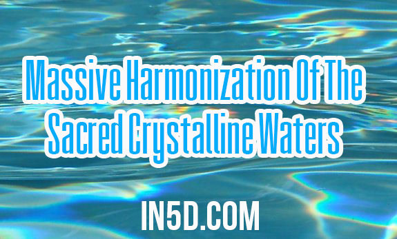 Massive Harmonization Of The Sacred Crystalline Waters