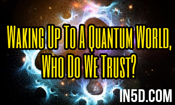 Waking Up To A Quantum World, Who Do We Trust?