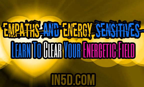 Empaths And Energy Sensitives: Learn To Clear Your Energetic Field