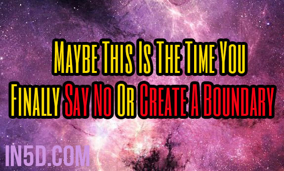 Maybe This Is The Time You Finally Say No Or Create A Boundary