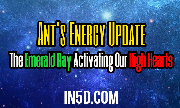 Ant's Energy Update - The Emerald Ray Activating Our High Hearts