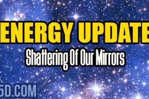 Energy Update – Shattering Of Our Mirrors