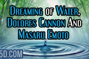 Dreaming of Water, Dolores Cannon And Masaru Emoto