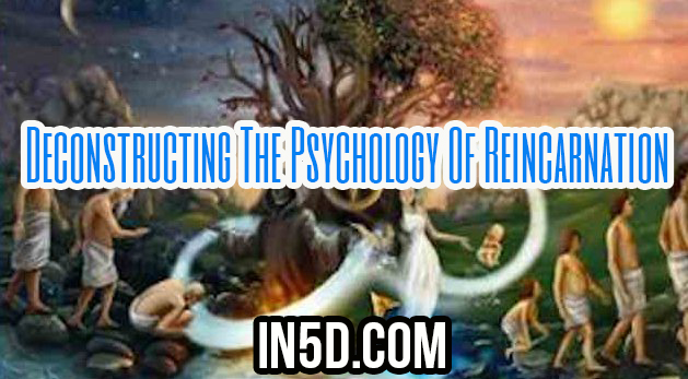 Deconstructing The Psychology Of Reincarnation