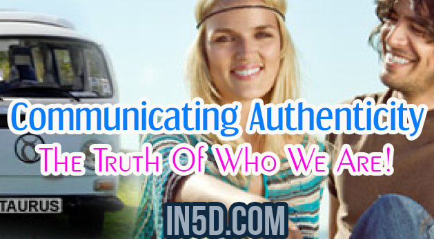 Communicating Authenticity - The Truth Of Who We Are!
