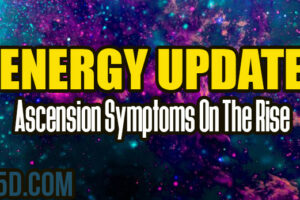 ENERGY UPDATE – Ascension Symptoms On The Rise