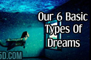 Our 6 Basic Types Of Dreams