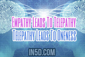 Empathy Leads To Telepathy – Telepathy Leads To Oneness