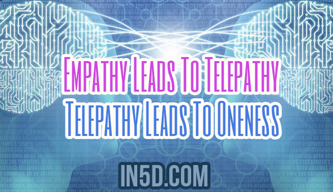 Empathy Leads To Telepathy - Telepathy Leads To Oneness