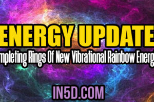 Energy Update – Completing Rings Of New Vibrational Rainbow Energies