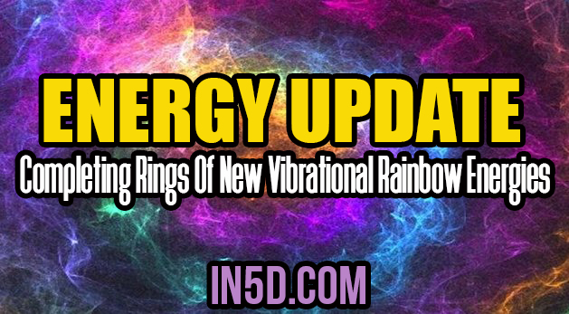 Energy Update - Completing Rings Of New Vibrational Rainbow Energies