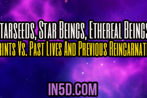 Starseeds, Star Beings, Ethereal Beings: Imprints Vs. Past Lives And Previous Reincarnations